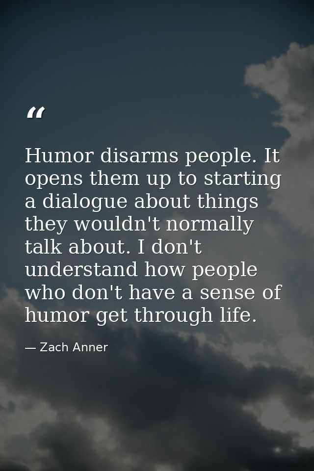 Humor disarms people. It opens them up to starting a dialogue about things they wouldn't normally talk about. I don't un — Zach Anner