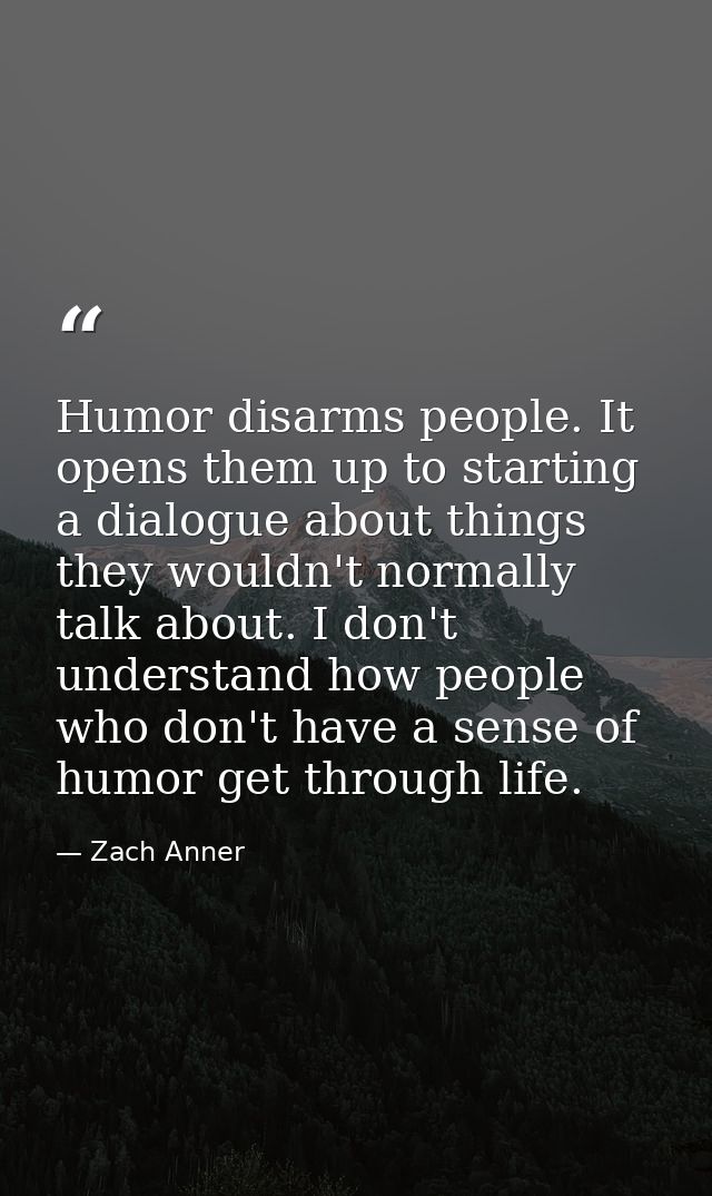 Humor disarms people. It opens them up to starting a dialogue about things they wouldn't normally talk about. I don't un — Zach Anner