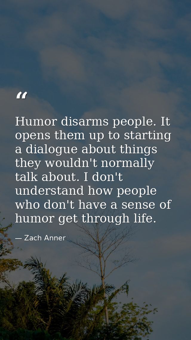 Humor disarms people. It opens them up to starting a dialogue about things they wouldn't normally talk about. I don't un — Zach Anner