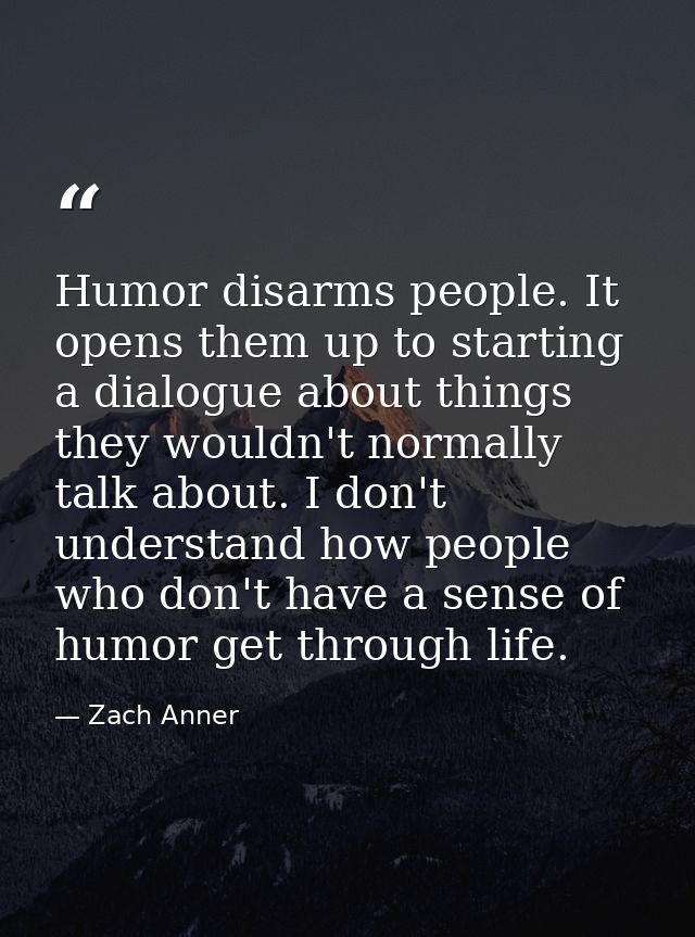 Humor disarms people. It opens them up to starting a dialogue about things they wouldn't normally talk about. I don't un — Zach Anner
