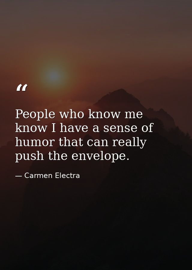 People who know me know I have a sense of humor that can really push the envelope. — Carmen Electra