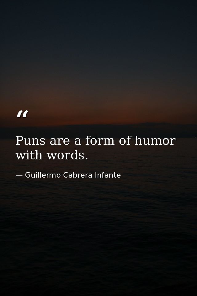 Puns are a form of humor with words. — Guillermo Cabrera Infante