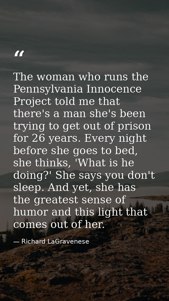 The woman who runs the Pennsylvania Innocence Project told me that there's a man she's been trying to get out of prison  — Richard LaGravenese