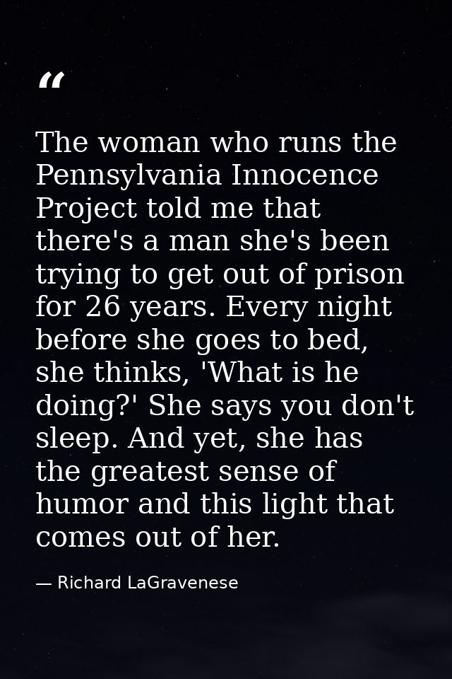 The woman who runs the Pennsylvania Innocence Project told me that there's a man she's been trying to get out of prison  — Richard LaGravenese
