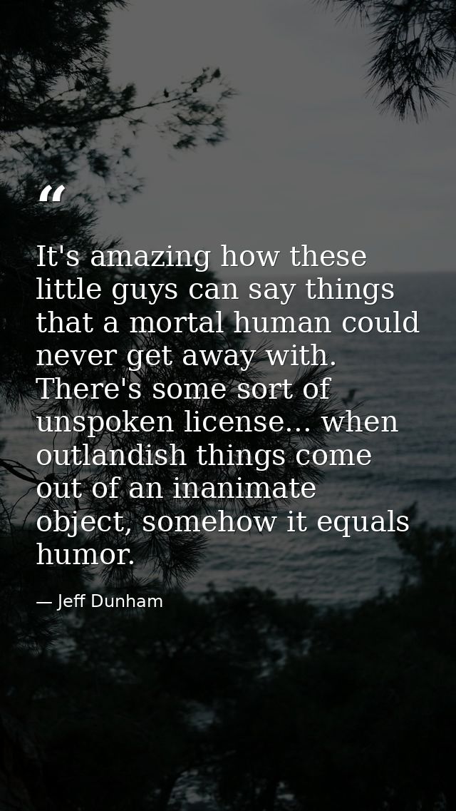 It's amazing how these little guys can say things that a mortal human could never get away with. There's some sort of un — Jeff Dunham