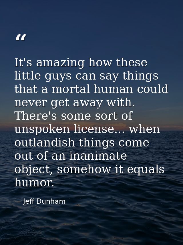 It's amazing how these little guys can say things that a mortal human could never get away with. There's some sort of un — Jeff Dunham