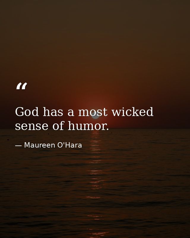 God has a most wicked sense of humor. — Maureen O'Hara