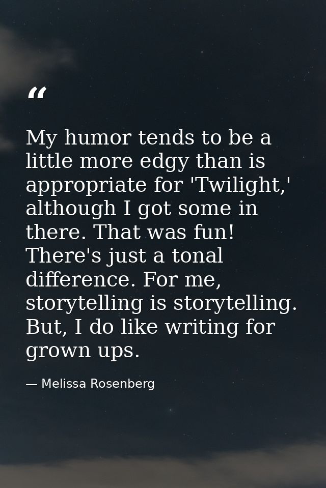 My humor tends to be a little more edgy than is appropriate for 'Twilight,' although I got some in there. That was fun!  — Melissa Rosenberg