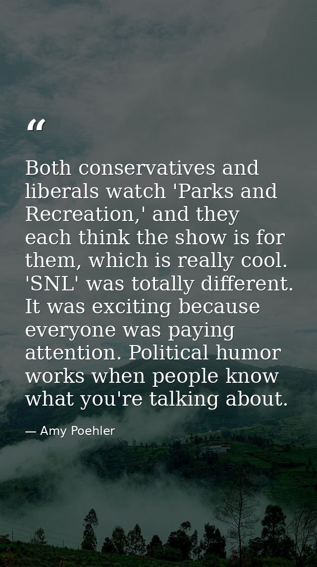 Both conservatives and liberals watch 'Parks and Recreation,' and they each think the show is for them, which is really  — Amy Poehler