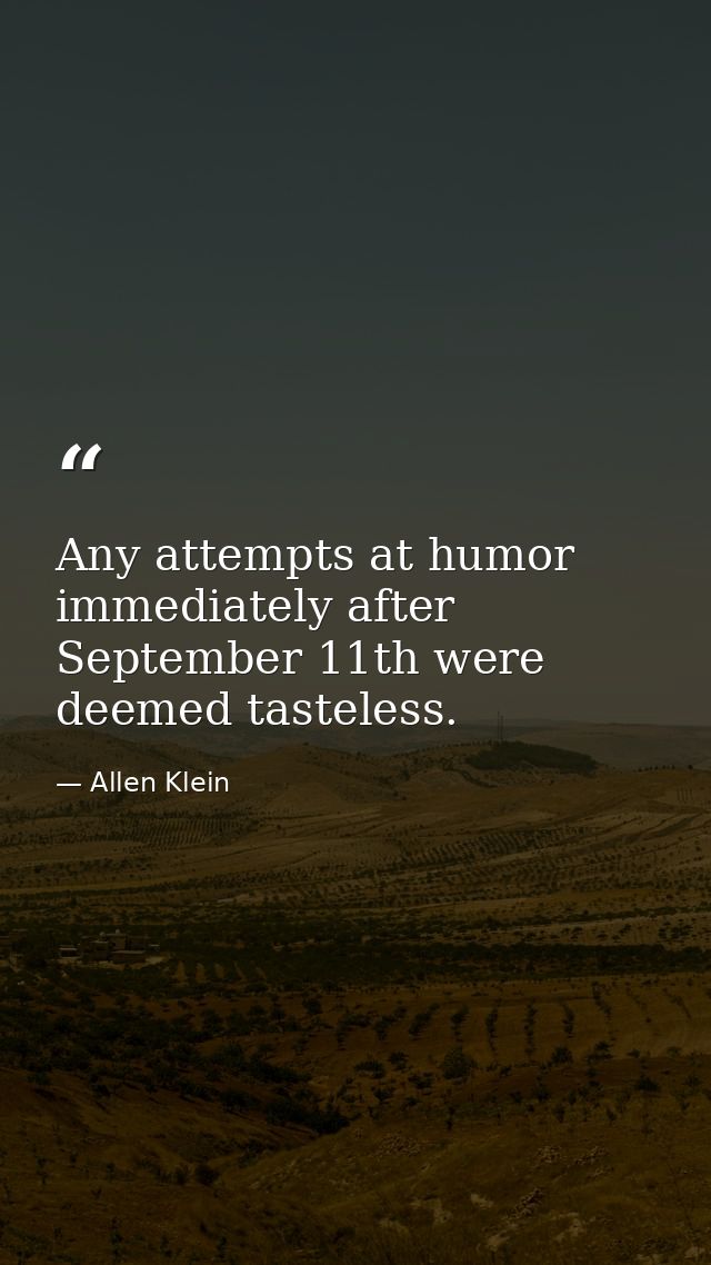 Any attempts at humor immediately after September 11th were deemed tasteless. — Allen Klein