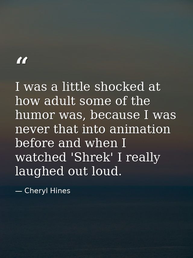 I was a little shocked at how adult some of the humor was, because I was never that into animation before and when I wat — Cheryl Hines