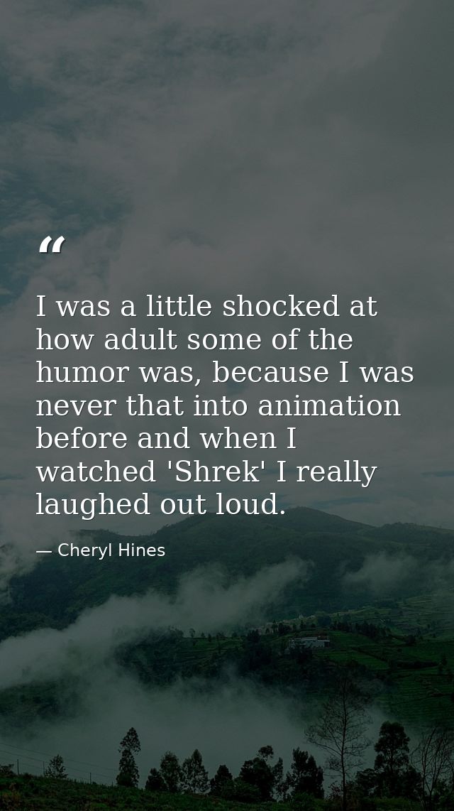 I was a little shocked at how adult some of the humor was, because I was never that into animation before and when I wat — Cheryl Hines