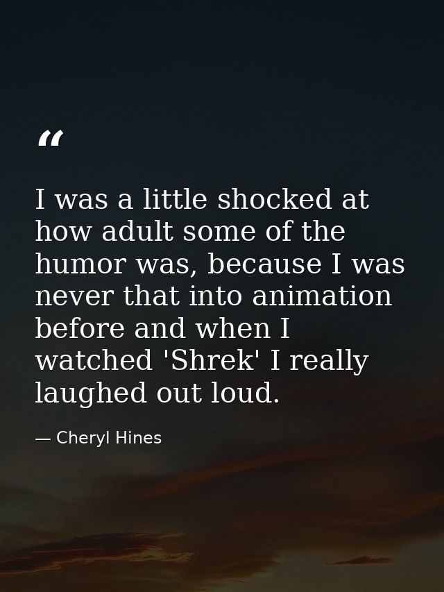 I was a little shocked at how adult some of the humor was, because I was never that into animation before and when I wat — Cheryl Hines