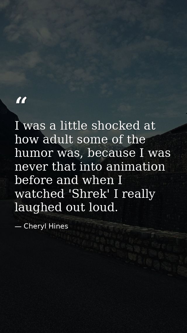 I was a little shocked at how adult some of the humor was, because I was never that into animation before and when I wat — Cheryl Hines