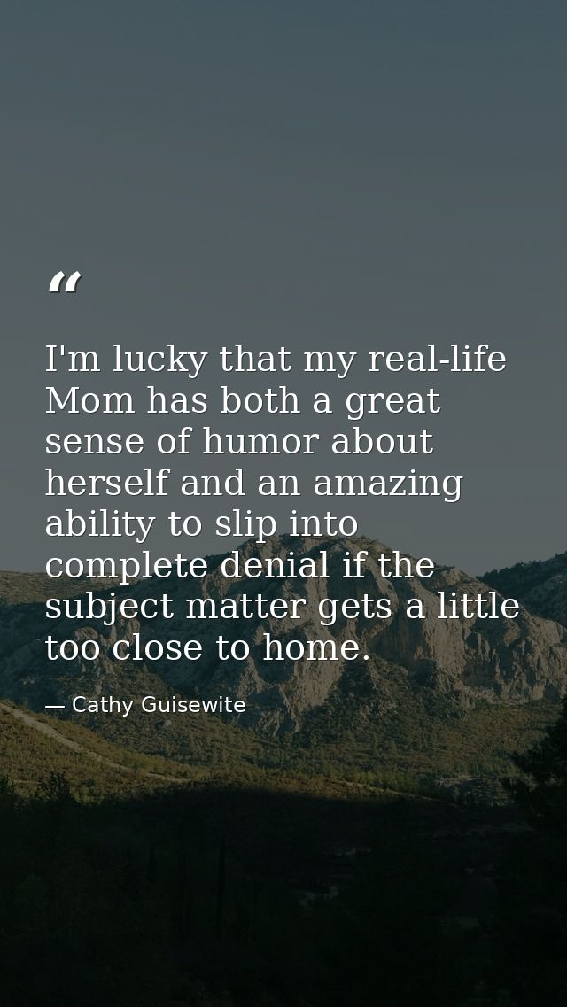 I'm lucky that my real-life Mom has both a great sense of humor about herself and an amazing ability to slip into comple — Cathy Guisewite