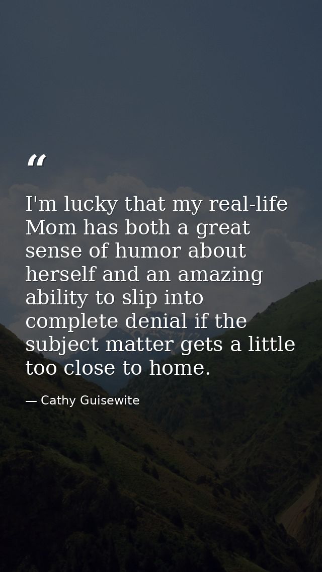 I'm lucky that my real-life Mom has both a great sense of humor about herself and an amazing ability to slip into comple — Cathy Guisewite