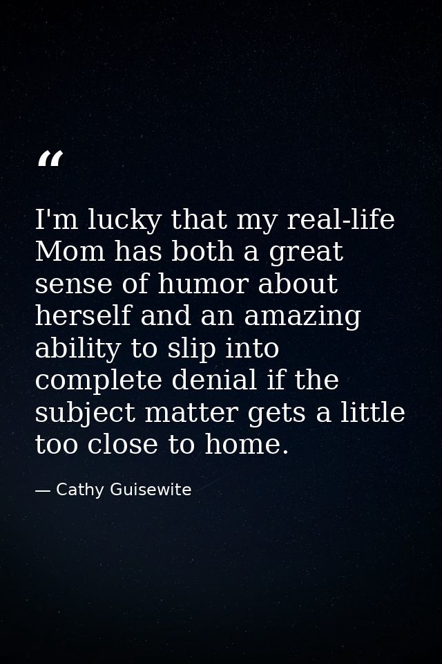 I'm lucky that my real-life Mom has both a great sense of humor about herself and an amazing ability to slip into comple — Cathy Guisewite