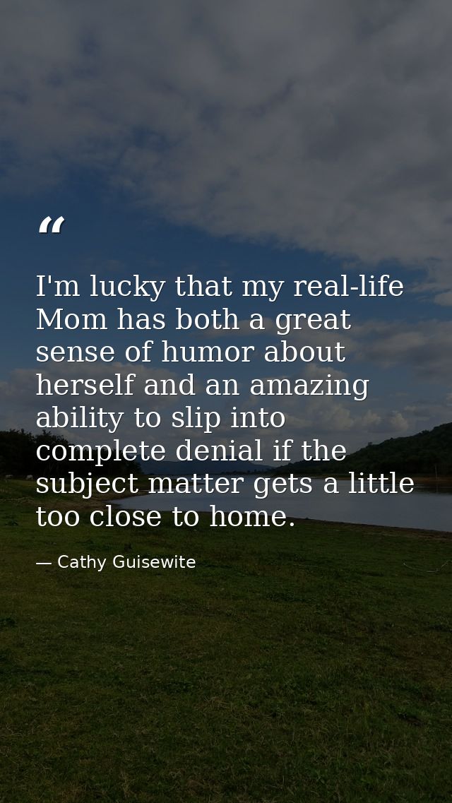 I'm lucky that my real-life Mom has both a great sense of humor about herself and an amazing ability to slip into comple — Cathy Guisewite