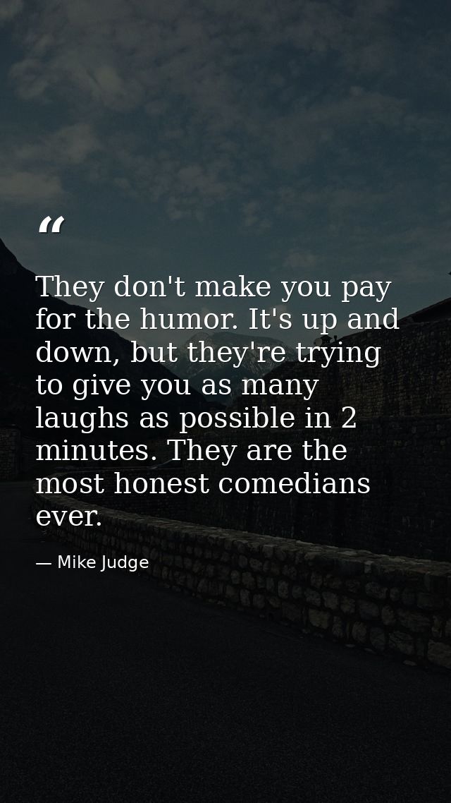 They don't make you pay for the humor. It's up and down, but they're trying to give you as many laughs as possible in 2  — Mike Judge