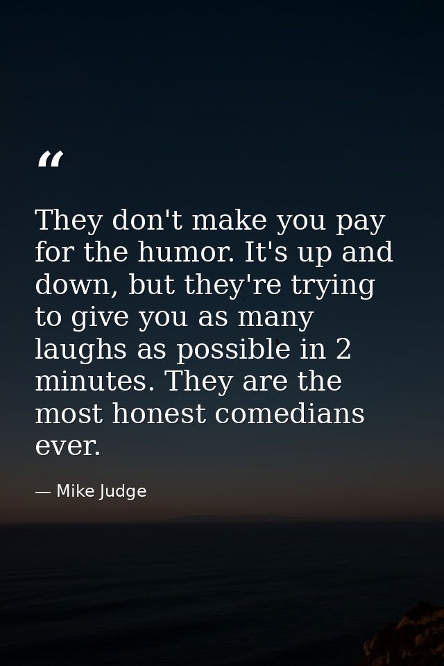 They don't make you pay for the humor. It's up and down, but they're trying to give you as many laughs as possible in 2  — Mike Judge