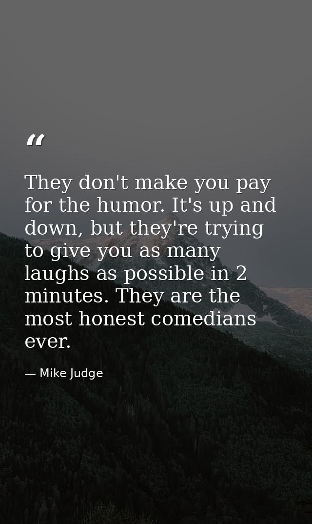 They don't make you pay for the humor. It's up and down, but they're trying to give you as many laughs as possible in 2  — Mike Judge