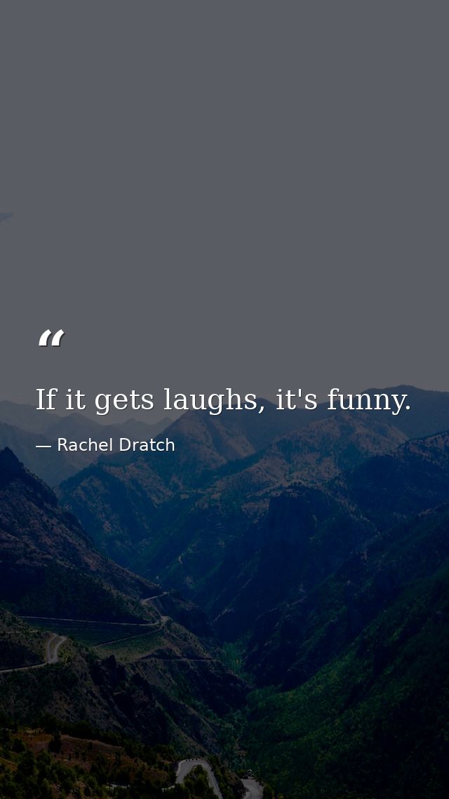 If it gets laughs, it's funny. — Rachel Dratch