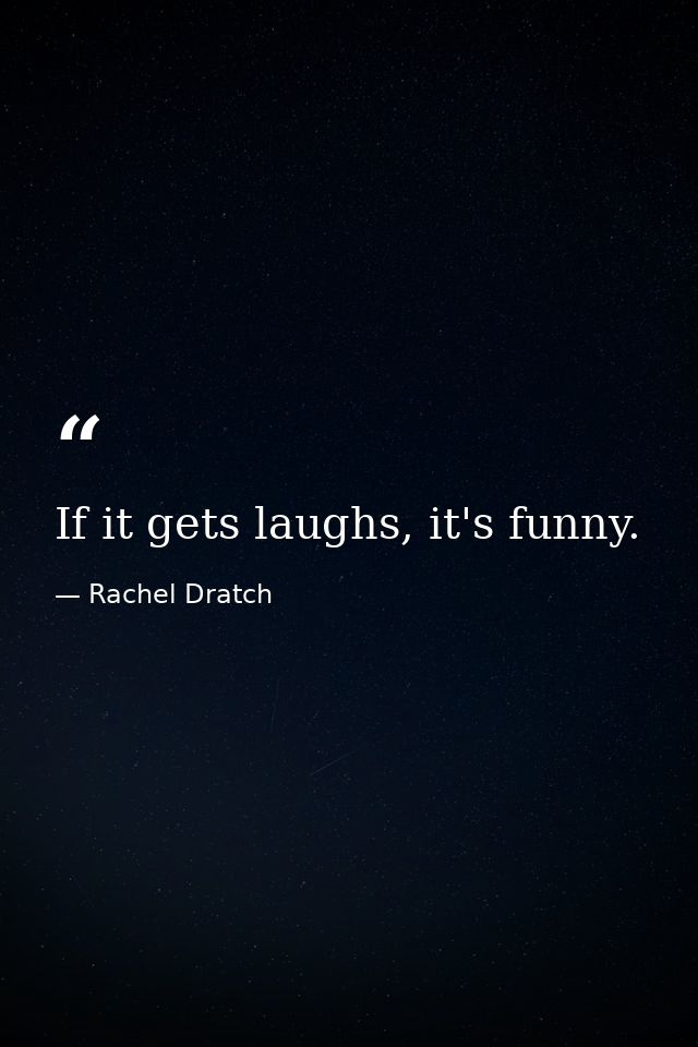 If it gets laughs, it's funny. — Rachel Dratch
