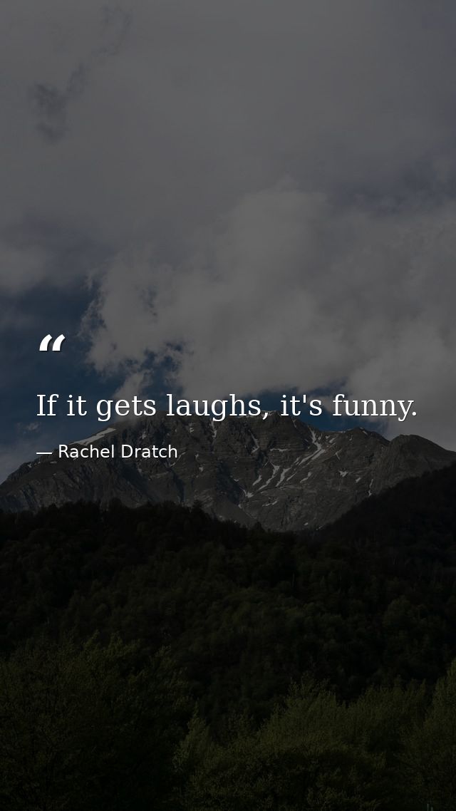 If it gets laughs, it's funny. — Rachel Dratch