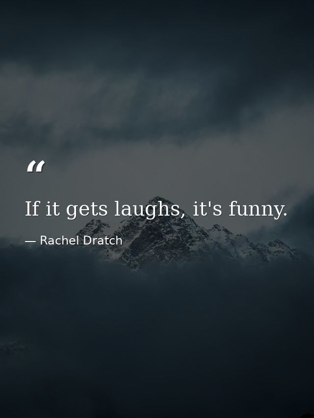 If it gets laughs, it's funny. — Rachel Dratch