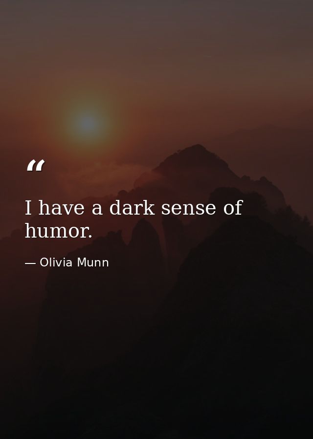 I have a dark sense of humor. — Olivia Munn