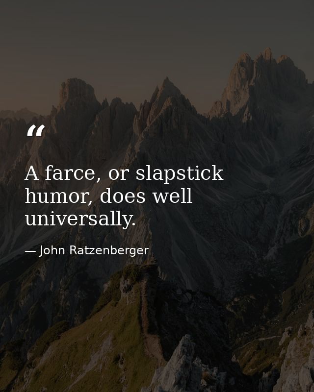 A farce, or slapstick humor, does well universally. — John Ratzenberger