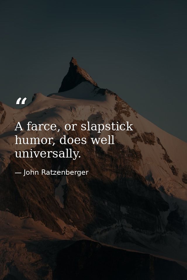A farce, or slapstick humor, does well universally. — John Ratzenberger