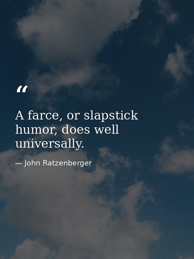 A farce, or slapstick humor, does well universally. — John Ratzenberger