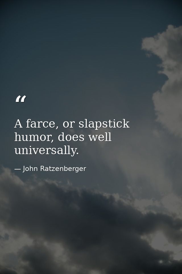 A farce, or slapstick humor, does well universally. — John Ratzenberger