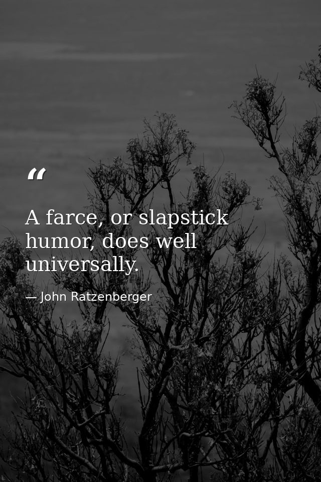 A farce, or slapstick humor, does well universally. — John Ratzenberger