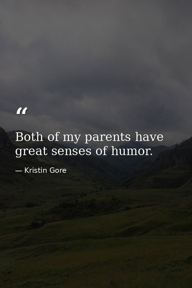 Both of my parents have great senses of humor. — Kristin Gore