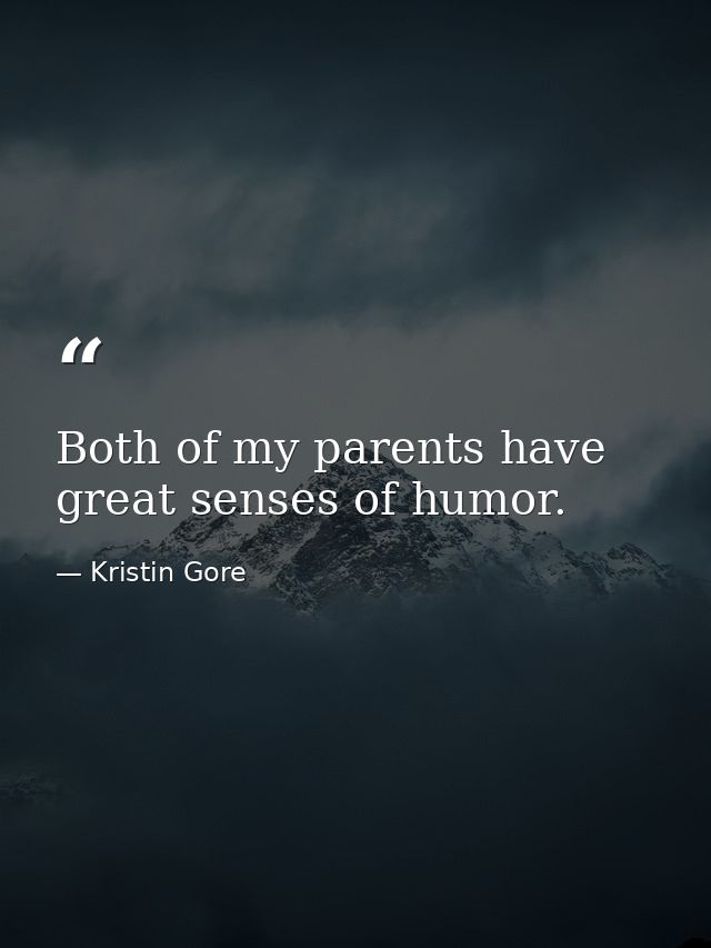 Both of my parents have great senses of humor. — Kristin Gore