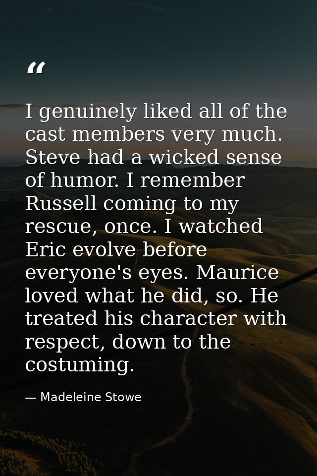I genuinely liked all of the cast members very much. Steve had a wicked sense of humor. I remember Russell coming to my  — Madeleine Stowe