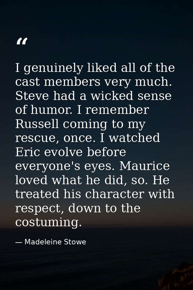 I genuinely liked all of the cast members very much. Steve had a wicked sense of humor. I remember Russell coming to my  — Madeleine Stowe