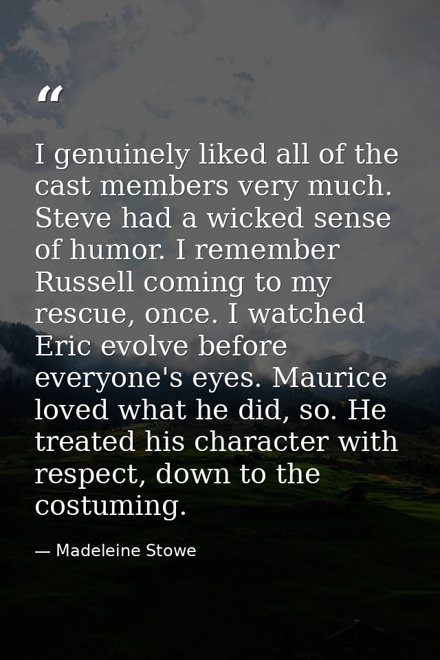 I genuinely liked all of the cast members very much. Steve had a wicked sense of humor. I remember Russell coming to my  — Madeleine Stowe