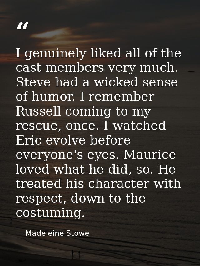 I genuinely liked all of the cast members very much. Steve had a wicked sense of humor. I remember Russell coming to my  — Madeleine Stowe