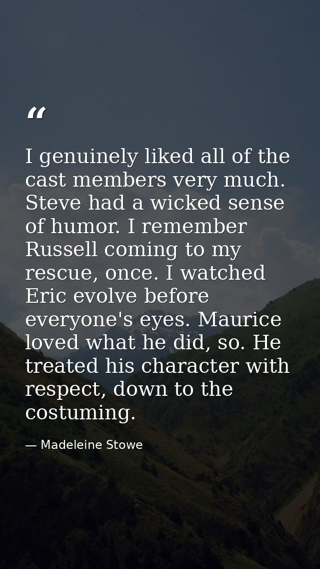 I genuinely liked all of the cast members very much. Steve had a wicked sense of humor. I remember Russell coming to my  — Madeleine Stowe
