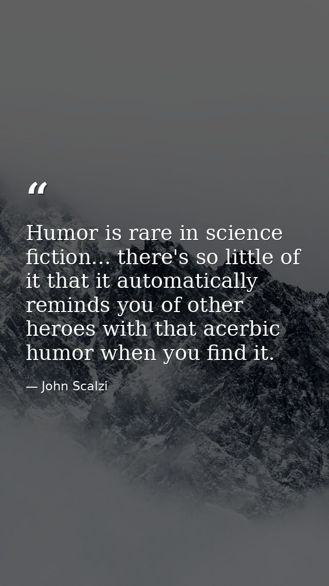 Humor is rare in science fiction... there's so little of it that it automatically reminds you of other heroes with that  — John Scalzi