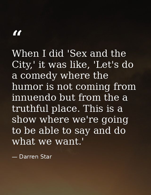When I did 'Sex and the City,' it was like, 'Let's do a comedy where the humor is not coming from innuendo but from the  — Darren Star