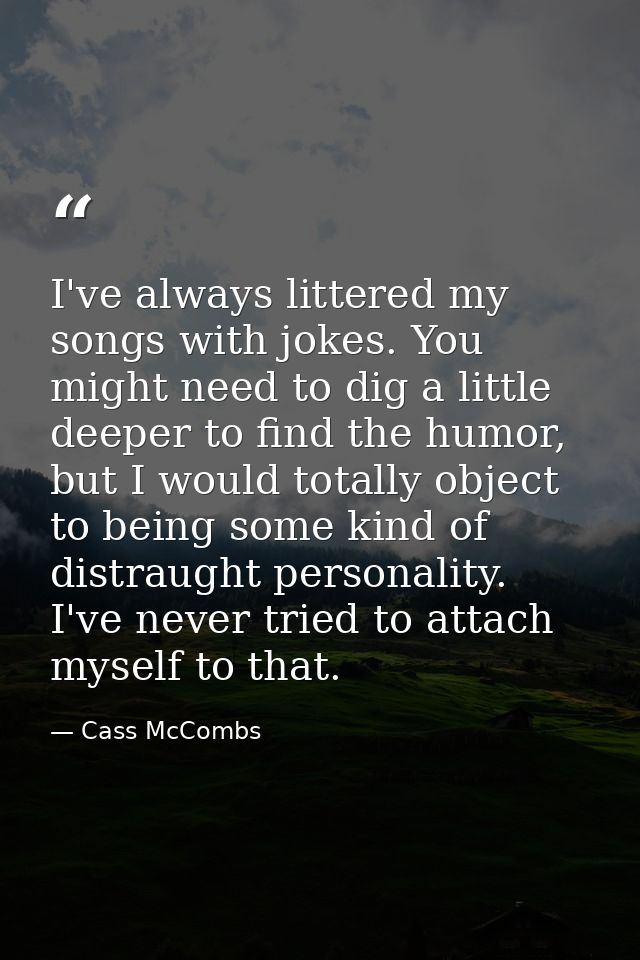 I've always littered my songs with jokes. You might need to dig a little deeper to find the humor, but I would totally o — Cass McCombs