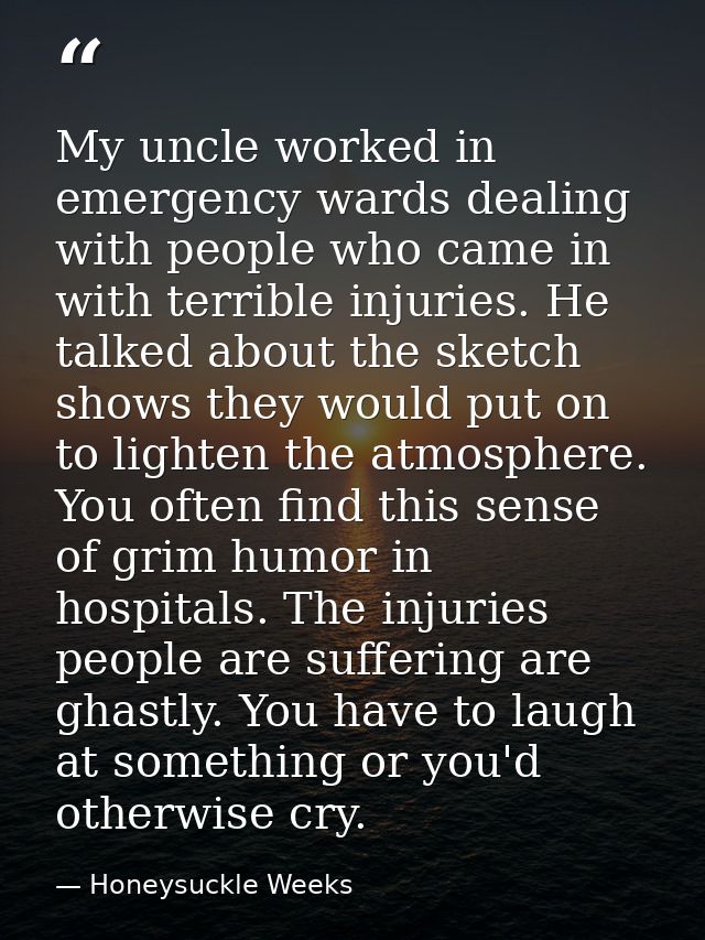 My uncle worked in emergency wards dealing with people who came in with terrible injuries. He talked about the sketch sh — Honeysuckle Weeks