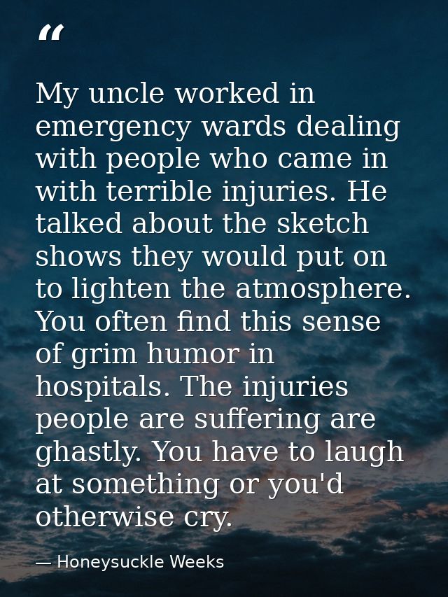 My uncle worked in emergency wards dealing with people who came in with terrible injuries. He talked about the sketch sh — Honeysuckle Weeks