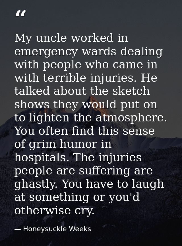 My uncle worked in emergency wards dealing with people who came in with terrible injuries. He talked about the sketch sh — Honeysuckle Weeks