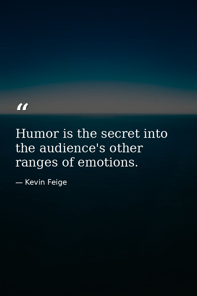 Humor is the secret into the audience's other ranges of emotions. — Kevin Feige