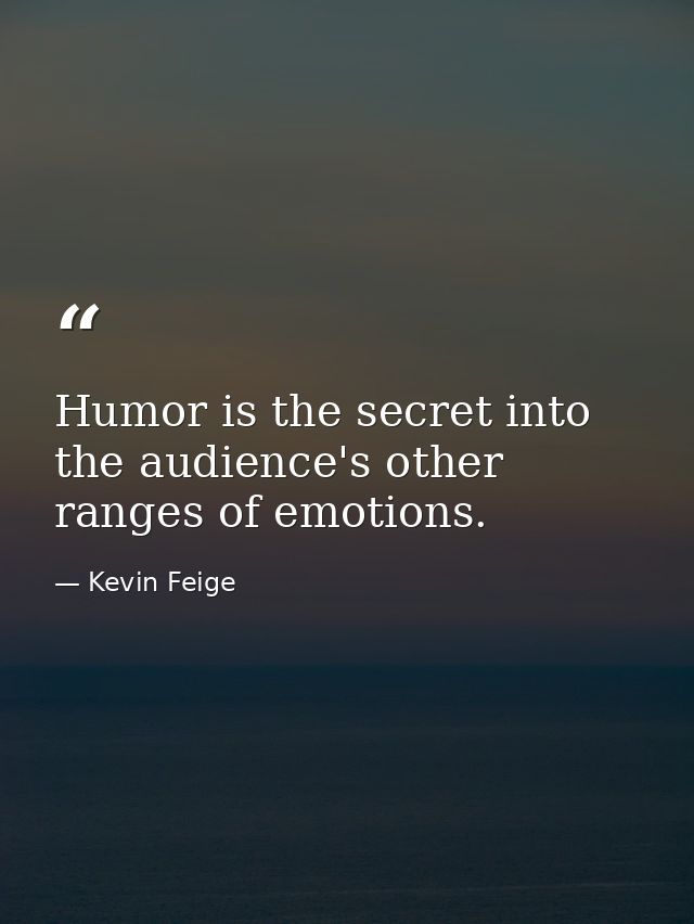 Humor is the secret into the audience's other ranges of emotions. — Kevin Feige